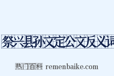 祭兴县孙文定公文反义词是什么意思的图片